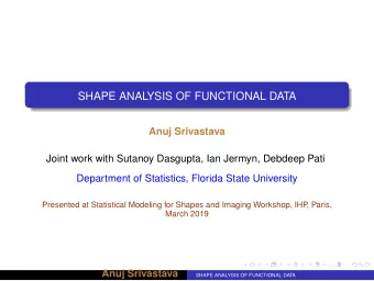 SHAPE ANALYSIS OF FUNCTIONAL DATA  Anuj Srivastava  Joint work with Sutanoy Dasgupta, Ian Jermyn,