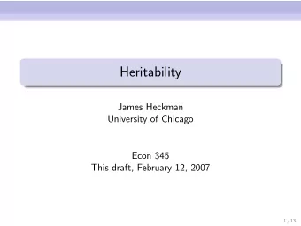 Heritability  James Heckman  University of Chicago  Econ 345  This draft, February 12, 2007  1 / 13