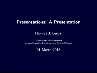 Presentations: A Presentation  Thomas J. Leeper  Department of Government  London School of