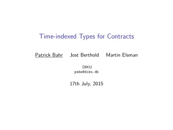 Time-indexed Types for Contracts  Patrick Bahr  Jost Berthold  Martin Elsman  DIKU  paba@diku.dk