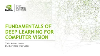 FUNDAMENTALS OF  DEEP LEARNING FOR  COMPUTER VISION  Twin Karmakharm  DLI Certified Instructor