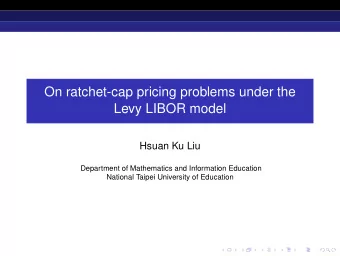 On ratchet-cap pricing problems under the  Levy LIBOR model  Hsuan Ku Liu  Department of