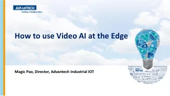 How to use Video AI at the Edge  Magic Pao, Director, Advantech Industrial IOT  Industrial AI