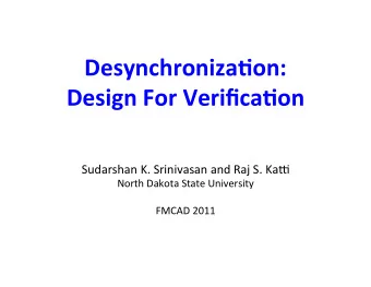 Desynchroniza-on:     Design  For  Verifica-on       Sudarshan  K.