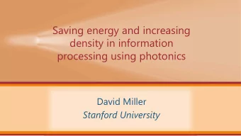 Saving energy and increasing  density in information  processing using photonics  David Miller