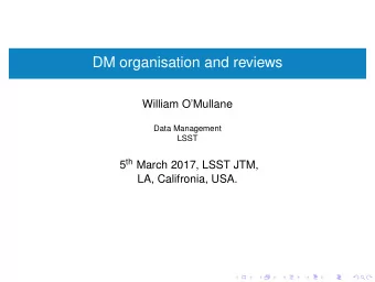 DM organisation and reviews  William OMullane  Data Management  LSST 5 th March 2017, LSST JTM,