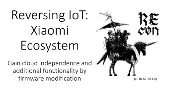 Reversing IoT:  Xiaomi  Ecosystem  Gain cloud independence and  additional functionality by