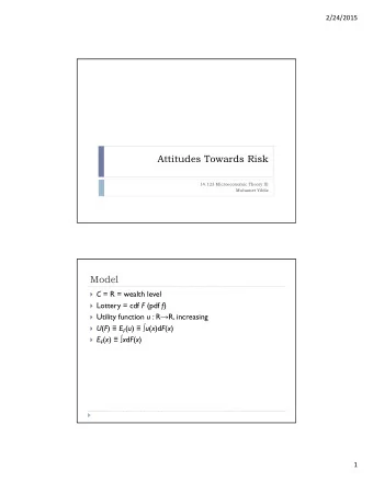 Attitudes Towards Risk  14.123 Microeconomic Theory III  Muhamet Yildiz  Model  C = R = wealth