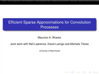 Efficient Sparse Approximations for Convolution  Processes  Mauricio A. lvarez  Joint work with