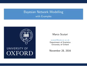 Bayesian Network Modelling  with Examples  Marco Scutari  scutari@stats.ox.ac.uk  Department of