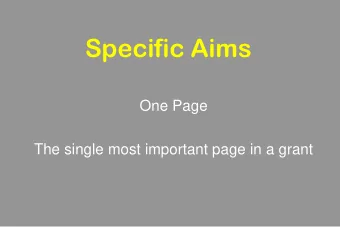 Specific Aims  One Page  The single most important page in a grant  Specific Aims  Specific Aims