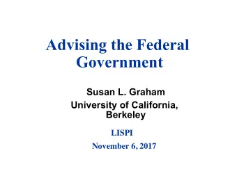 Advising the Federal  Government  Susan L. Graham  University of California,  Berkeley  LISPI