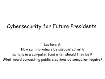 Cybersecurity for Future Presidents  Lecture 8:  How can individuals be associated with  actions in