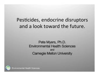 Pes$cides, endocrine disruptors and a look toward the future.  Pete Myers, Ph.D. Pete Myers, Ph.D.