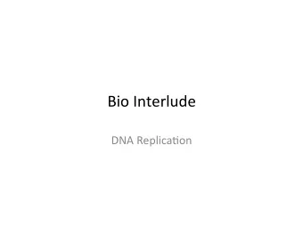 Bio  Interlude    DNA  Replica4on    DNA  Replica4on:  Basics    G    T