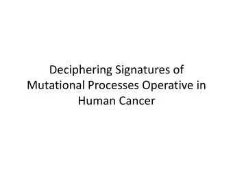 Deciphering Signatures of  Mutational Processes Operative in  Human Cancer  Tumor Cells Carry