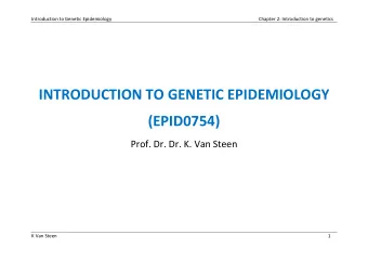 INTRODUCTION TO GENETIC EPIDEMIOLOGY  (EPID0754)  Prof. Dr. Dr. K. Van Steen  K Van Steen  1