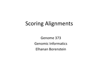Scoring Alignments  Genome 373  Genomic Informatics  Elhanan Borenstein  A quick review  Course