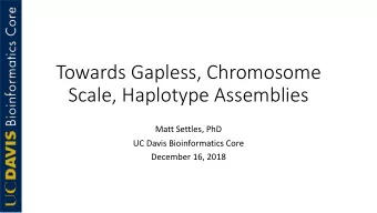 Towards Gapless, Chromosome  Scale, Haplotype Assemblies  Matt Settles, PhD  UC Davis