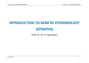 INTRODUCTION TO GENETIC EPIDEMIOLOGY  (EPID0754)  Prof. Dr. Dr. K. Van Steen  K Van Steen  1
