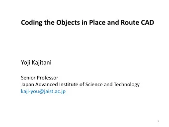 Coding the Objects in Place and Route CAD  Yoji Kajitani  Senior Professor  Japan Advanced