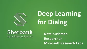Deep Learning  for Dialog  Nate Kushman  Researcher  Microsoft Research Labs  Microsoft Research