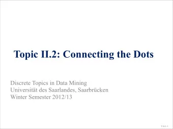 Topic II.2: Connecting the Dots  Discrete Topics in Data Mining  Universitt des Saarlandes,