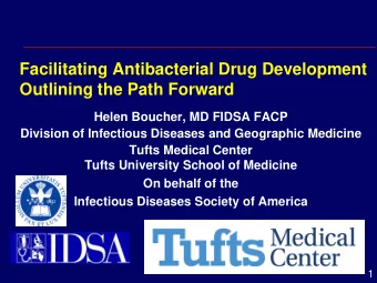 Facilitating Antibacterial Drug Development  Outlining the Path Forward  Helen Boucher, MD FIDSA