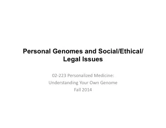 Personal Genomes and Social/Ethical/  Legal Issues  02-223  Personalized  Medicine: