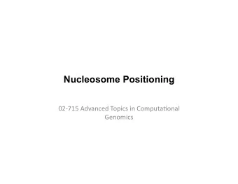 Nucleosome Positioning  02-715  Advanced  Topics  in  Computa8onal    Genomics