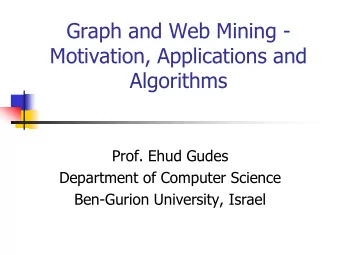 Graph and Web Mining -  Motivation, Applications and  Algorithms  Prof. Ehud Gudes  Department of