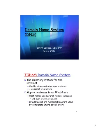 Domain Name System  (DNS)  Smith College, CSC 249  Feb 6, 2017  1  TODAY: Domain Name System q The
