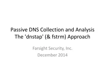 Passive DNS Collection and Analysis  The 'dnstap' (&amp; fstrm) Approach  Farsight Security, Inc.