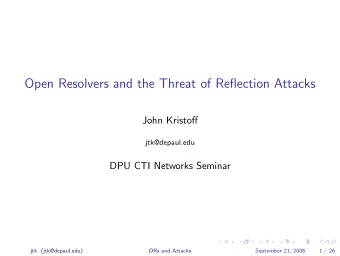 Open Resolvers and the Threat of Reflection Attacks  John Kristoff  jtk@depaul.edu  DPU CTI