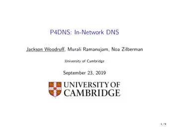 P4DNS: In-Network DNS  Jackson Woodruff, Murali Ramanujam, Noa Zilberman  University of Cambridge