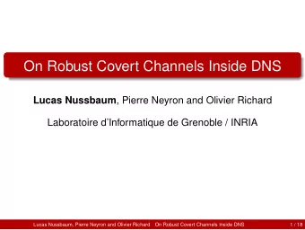On Robust Covert Channels Inside DNS Lucas Nussbaum , Pierre Neyron and Olivier Richard