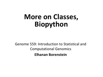 More on Classes,  Biopython  Genome 559: Introduction to Statistical and  Computational Genomics