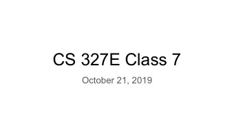 CS 327E Class 7  October 21, 2019  Announcements   Midterm is next class from 6pm - 7:30pm