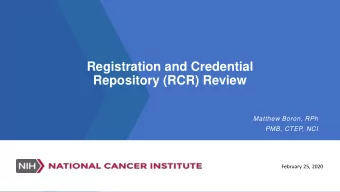 Registration and Credential  Repository (RCR) Review  Matthew Boron, RPh  PMB, CTEP, NCI  February