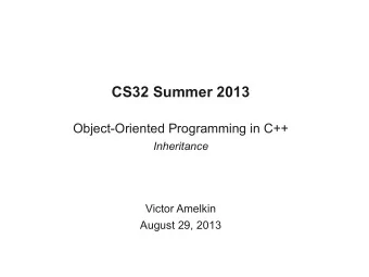 CS32 Summer 2013  Object-Oriented Programming in C++  Inheritance  Victor Amelkin  August 29, 2013