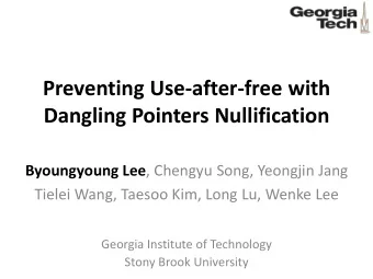 Preventing Use-after-free with  Dangling Pointers Nullification Byoungyoung Lee , Chengyu Song,