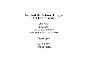 The Good, the Bad, and the Ugly: The Unix  Legacy  Rob Pike  Bell Labs  Lucent Technologies