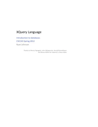 XQuery Language  Introduction to databases  CSCC43 Spring 2012  Ryan Johnson  Thanks to Manos