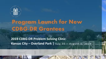 Program Launch for New  CDBG-DR Grantees  2019 CDBG-DR Problem Solving Clinic Kansas City
