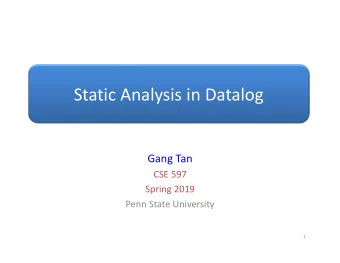 Static Analysis in Datalog  Gang Tan  CSE 597  Spring 2019  Penn State University  1  DATALOG INTRO