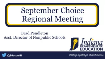 September Choice  Regional Meeting  Brad Pendleton  Asst. Director of Nonpublic Schools  @EducateIN