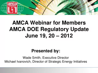 AMCA Webinar for Members  AMCA DOE Regulatory Update  June 19, 20  2012  Presented by:  Wade