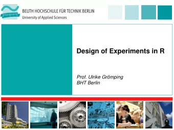 Design of Experiments in R  Prof. Ulrike Grmping  BHT Berlin  Outline of presentation  Design of