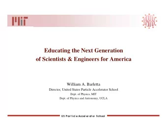 Educating the Next Generation  of Scientists &amp; Engineers for America  William A. Barletta
