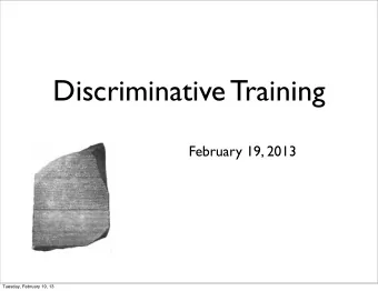 Discriminative Training  February 19, 2013  Tuesday, February 19, 13  Noisy Channels Again p ( e )